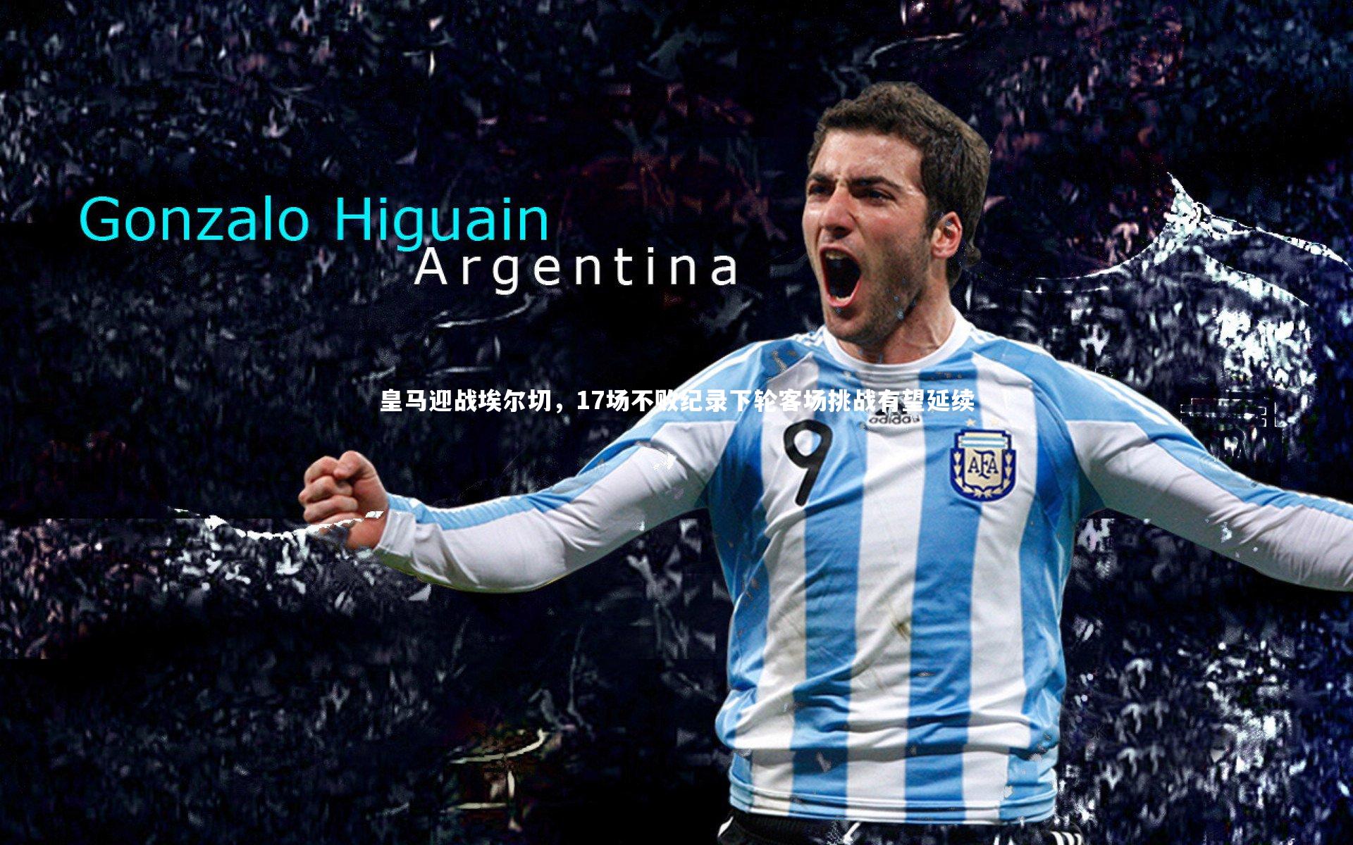 皇马迎战埃尔切,17场不败纪录下轮客场挑战有望延续