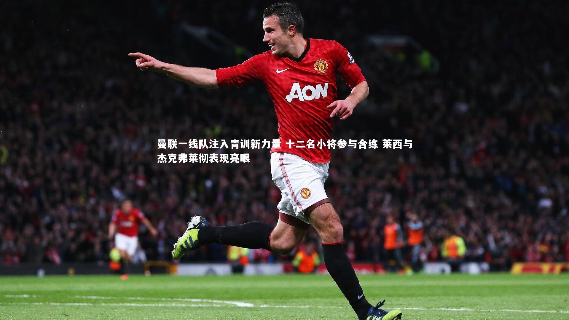 曼联一线队注入青训新力量 十二名小将参与合练 莱西与杰克弗莱彻表现亮眼